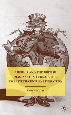 B. Miller, Brook Miller - America and the British Imaginary in Turn-of-the-Twentieth-Century Literature, Inbunden