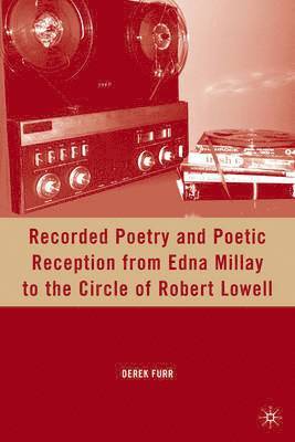 bokomslag Recorded Poetry and Poetic Reception from Edna Millay to the Circle of Robert Lowell