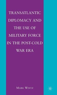 bokomslag Transatlantic Diplomacy and the Use of Military Force in the Post-Cold War Era