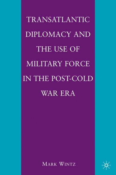 bokomslag Transatlantic Diplomacy and the Use of Military Force in the Post-Cold War Era