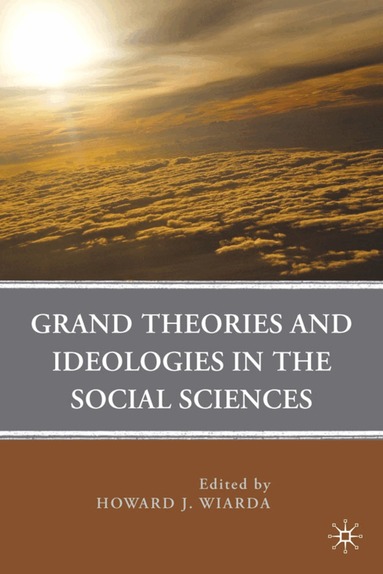 H. Wiarda - Grand Theories and Ideologies in the Social Sciences, Inbunden