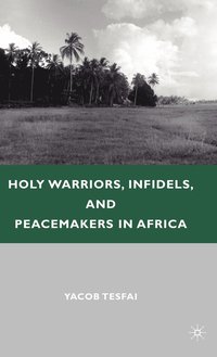 bokomslag Holy Warriors, Infidels, and Peacemakers in Africa