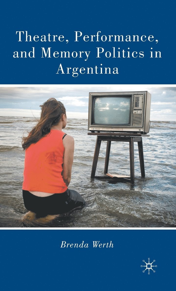 Theatre, Performance, and Memory Politics in Argentina 1