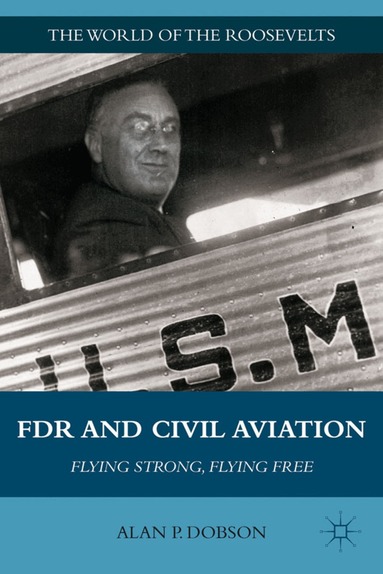 A. Dobson - FDR and Civil Aviation, Inbunden