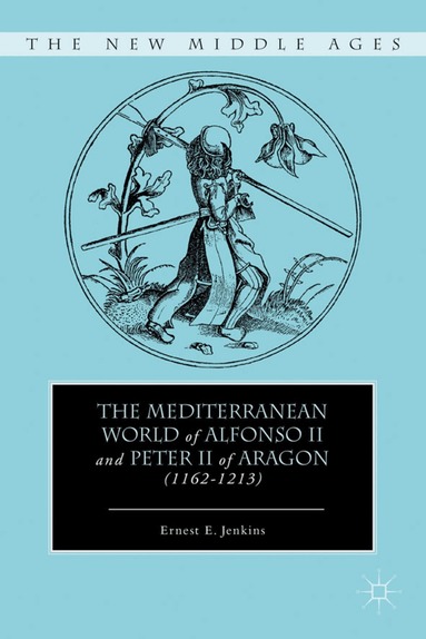 E. Jenkins - Mediterranean World of Alfonso II and Peter II of Aragon (1162–1213), Inbunden