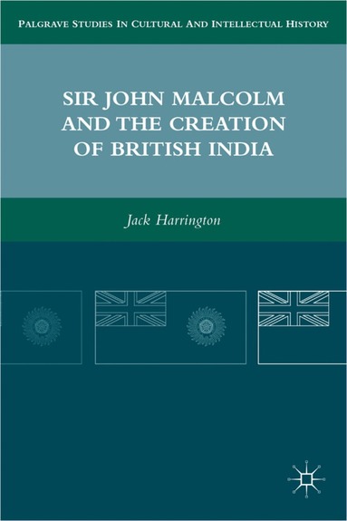 J. Harrington - Sir John Malcolm and the Creation of British India, Inbunden