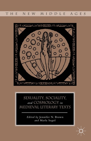 J. Brown, M. Segol - Sexuality, Sociality, and Cosmology in Medieval Literary Texts, Inbunden