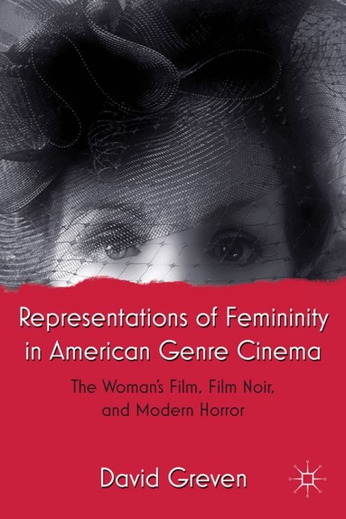 David Greven - Representations of Femininity in American Genre Cinema, Inbunden