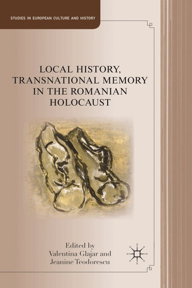 V. Glajar, J. Teodorescu - Local History, Transnational Memory in the Romanian Holocaust, Inbunden