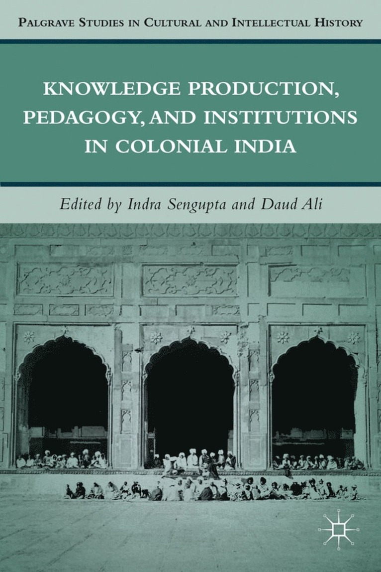 Knowledge Production, Pedagogy, and Institutions in Colonial India 1