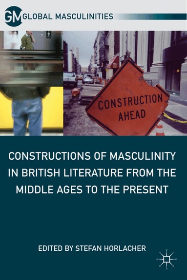 S. Horlacher - Constructions of Masculinity in British Literature from the Middle Ages to the Present, Inbunden