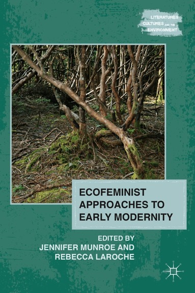 J. Munroe, R. Laroche - Ecofeminist Approaches to Early Modernity, Inbunden