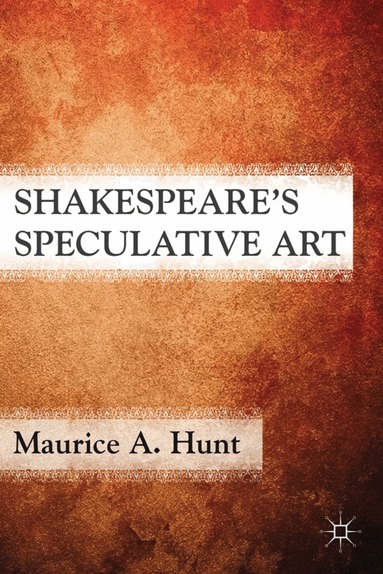 M. Hunt - Shakespeare’s Speculative Art, Inbunden