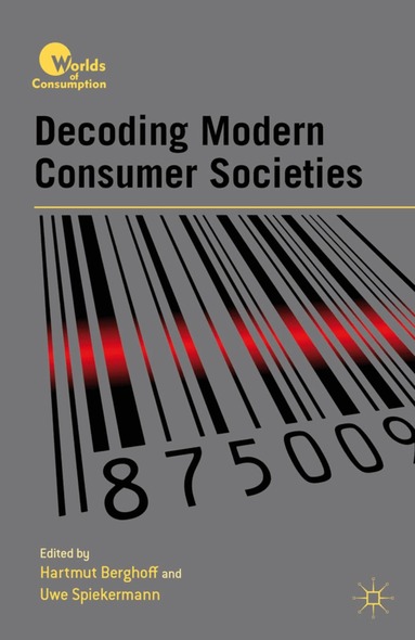 H. Berghoff, U. Spiekermann - Decoding Modern Consumer Societies, Inbunden