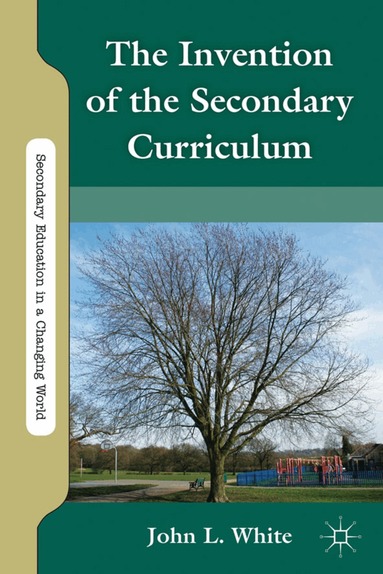 J. White - Invention of the Secondary Curriculum, Inbunden