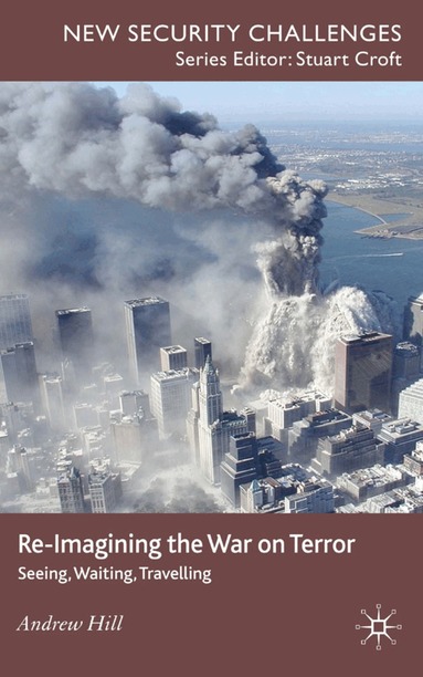 A. Hill - Re-Imagining the War on Terror, Inbunden