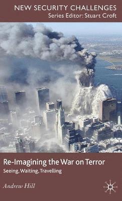 A. Hill - Re-Imagining the War on Terror, Inbunden