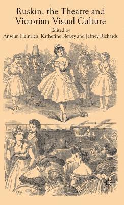 A. Heinrich, K. Newey, J. Richards - Ruskin, the Theatre and Victorian Visual Culture, Inbunden
