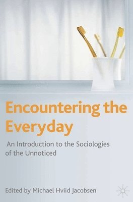 Michael Hviid Jacobsen - Encountering the Everyday: An Introduction to the Sociologies of the Unnoticed, Häftad