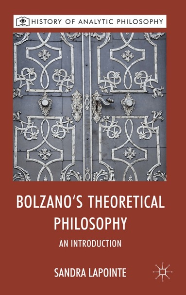 S. Lapointe - Bolzano's Theoretical Philosophy, Inbunden
