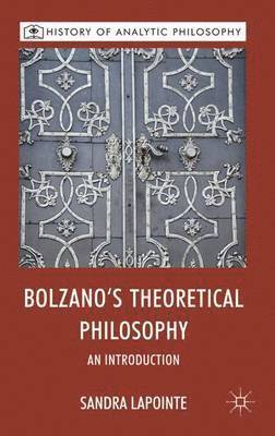 S. Lapointe, Sandra Lapointe - Bolzano's Theoretical Philosophy, Inbunden