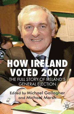 How Ireland Voted 2007: The Full Story of Irelands General Election 1