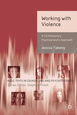 Jessica Yakeley - Working with Violence: A Contemporary Psychoanalytic Approach, Häftad
