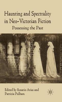 R. Arias, P. Pulham, Patricia Pulham, Rosario Arias - Haunting and Spectrality in Neo-Victorian Fiction, Inbunden
