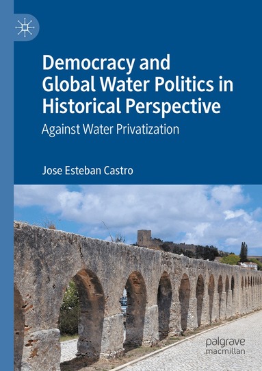 Jose Esteban Castro - Democracy and Global Water Politics in Historical Perspective, Inbunden