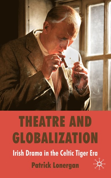 bokomslag Theatre and Globalization: Irish Drama in the Celtic Tiger Era