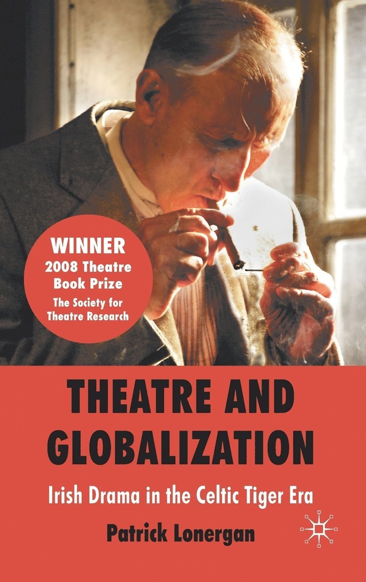 Patrick Lonergan - Theatre and Globalization: Irish Drama in the Celtic Tiger Era, Inbunden