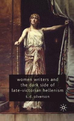 Women Writers and the Dark Side of Late-Victorian Hellenism 1