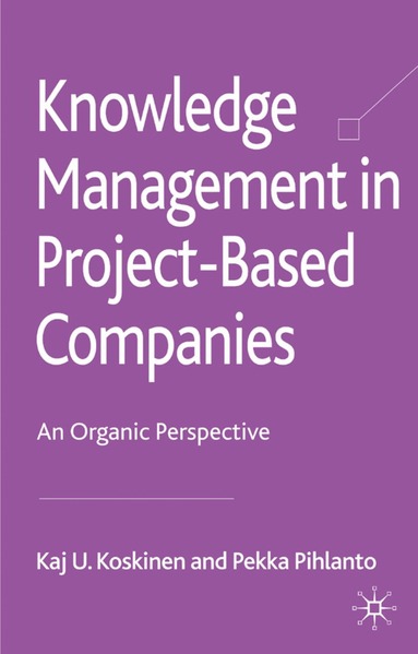 K. Koskinen, P. Pihlanto - Knowledge Management in Project-Based Companies, Inbunden
