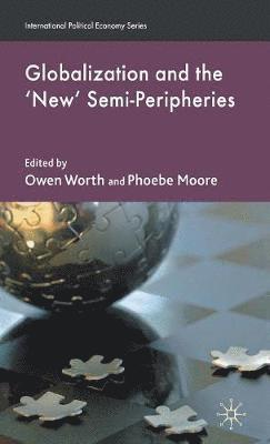 O. Worth, P. Moore - Globalization and the 'New' Semi-Peripheries, Inbunden
