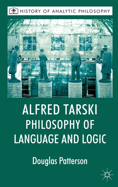Douglas Patterson, Michael Beaney - Alfred Tarski: Philosophy of Language and Logic, Inbunden