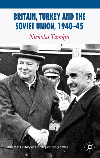 N. Tamkin - Britain, Turkey and the Soviet Union, 1940–45, Inbunden