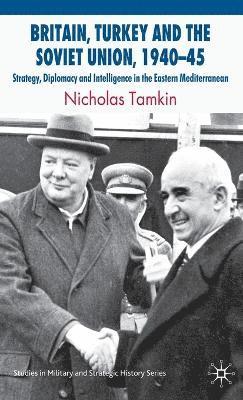 N. Tamkin - Britain, Turkey and the Soviet Union, 1940–45, Inbunden