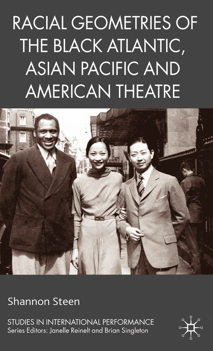 Shannon Steen - Racial Geometries of the Black Atlantic, Asian Pacific and American Theatre, Inbunden