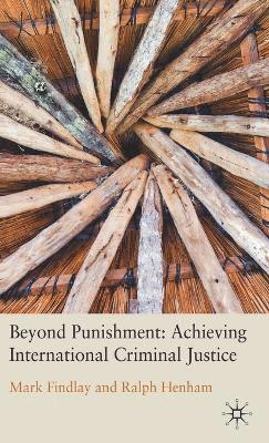 Beyond Punishment: Achieving International Criminal Justice 1