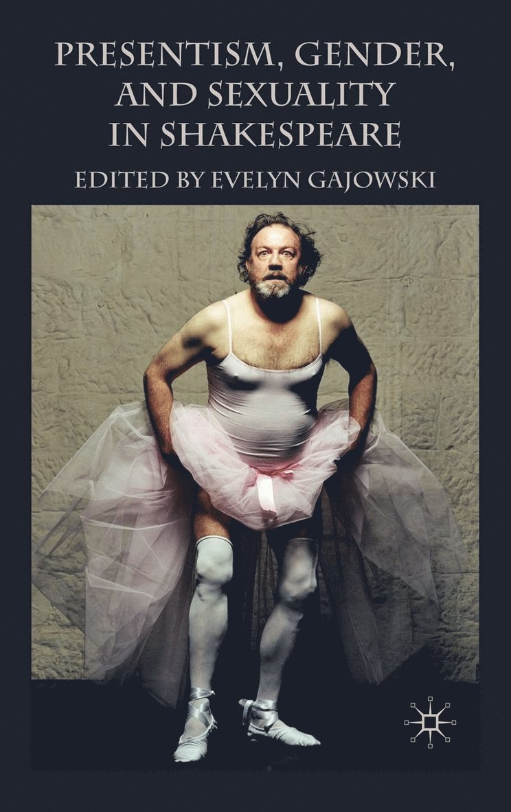 E. Gajowski, Evelyn Gajowski - Presentism, Gender, and Sexuality in Shakespeare, Inbunden