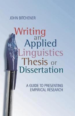 John Bitchener - Writing an Applied Linguistics Thesis or Dissertation: A Guide to Presenting Empirical Research, Häftad