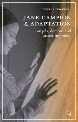 bokomslag Jane Campion and Adaptation: Angels, Demons and Unsettling Voices