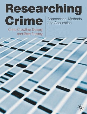 Chris Crowther-Dowey, Peter Fussey - Researching Crime: Approaches, Methods and Application, Inbunden