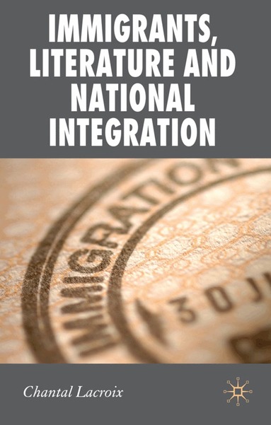 Chantal Lacroix - Immigrants, Literature and National Integration, Inbunden