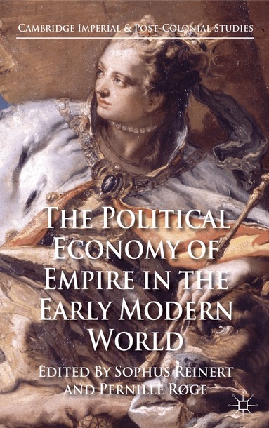 S. Reinert, P. Røge - Political Economy of Empire in the Early Modern World, Inbunden