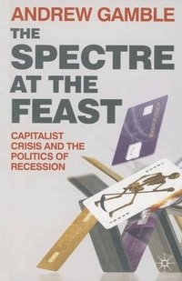 bokomslag The Spectre at the Feast: Capitalist Crisis and the Politics of Recession