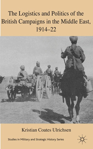 Kenneth A. Loparo, Kristian Coates Ulrichsen, Kenneth A Loparo - Logistics and Politics of the British Campaigns in the Middle East, 1914-22, Inbunden