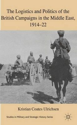 The Logistics and Politics of the British Campaigns in the Middle East, 1914-22 1