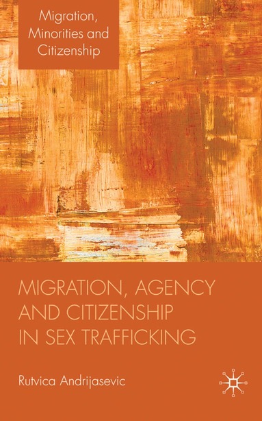 R. Andrijasevic - Migration, Agency and Citizenship in Sex Trafficking, Inbunden