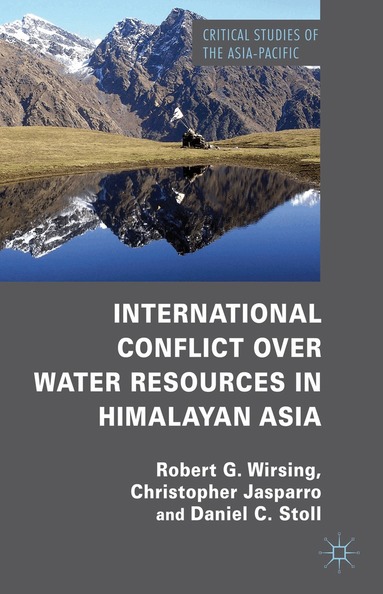 R. Wirsing, C. Jasparro, D. Stoll, Jim Rolfe - International Conflict over Water Resources in Himalayan Asia, Inbunden